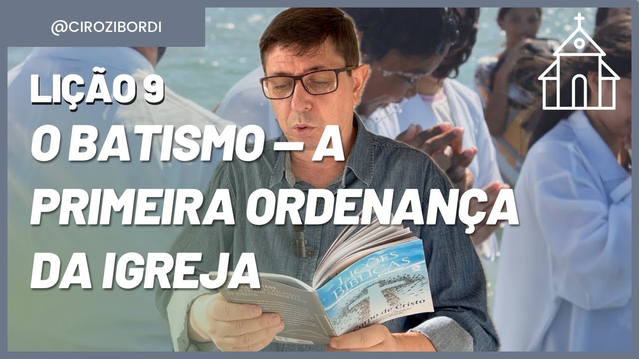 O Batismo — A Primeira Ordenança da Igreja | Lição 9 | @Ciro Zibordi - EBD e Escatologia