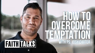 How To Overcome Temptation - Faith Talks - Josh Carter