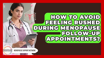 How To Avoid Feeling Rushed During Menopause Follow-up Appointments? - Menopause Support Network