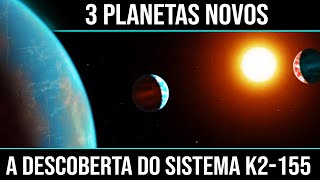 3 Planetas Novos - A Descoberta do Sistema K2-155
