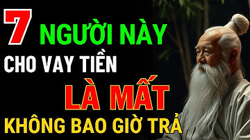 Cổ Nhân Dạy: 7 Người Này Cho Vay Tiền Là Mất – Sống Khôn Phải Tránh Xa | Triết Lý Cuộc Sống