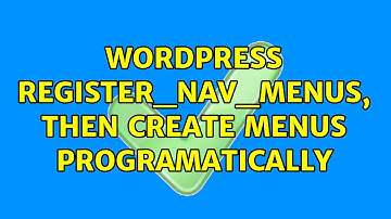 Wordpress: register_nav_menus, then create menus programatically (2 Solutions!!)