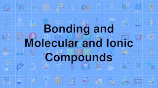 Bonding and Molecular and Ionic Compounds