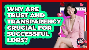 Why Are Trust And Transparency Crucial For Successful LDRs? - Your Online Dating Guru