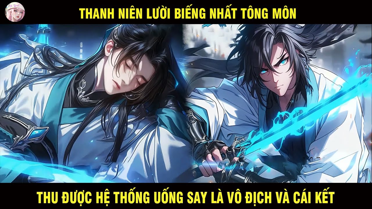 THANH NIÊN LƯỜI BIẾNG NHẤT TÔNG MÔN THU ĐƯỢC HỆ THỐNG UỐNG SAY LIỀN VÔ ĐỊCH VÀ CÁI KẾT - SU REVIEW