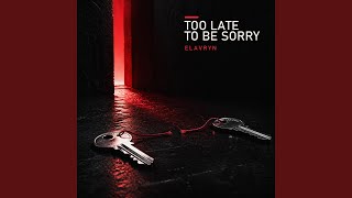 Too late to be sorry - ELAVRYN