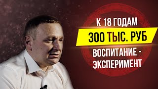 300 т. р./мес к 18-ти летию. Воспитание - Эксперимент.