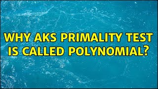 Why AKS primality test is called polynomial (2 Solutions!!)