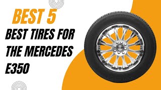Best Tires for the Mercedes E350 2024 | Top 5 Best Tires for the Mercedes E350 Reviews