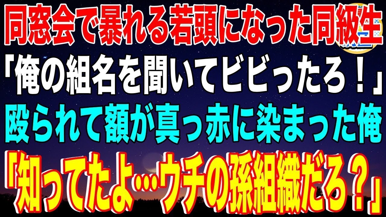 【スカッと】同窓会で暴れる若頭ヤクザになった同級生「俺の組名を聞いてビビったろ！」殴られて額が真っ赤に染まった俺「知ってたよ…ウチの孫組織だろ？」同級生「は？」【感動】