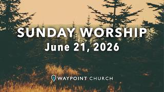 Sunday Worship Service I June 21, 2026 I Waypoint Church