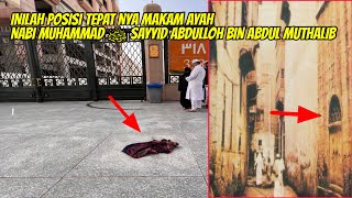 INILAH POSISI TEPAT NYA MAKAM AYAH NABI MUHAMMAD ﷺ SAYYID ABDULLOH BIN ABDUL MUTHALIB