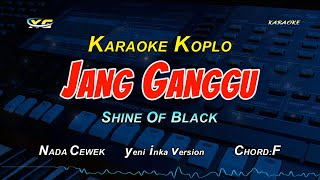 JANG GANGGU KARAOKE  KOPLO  NADA CEWEK - SHINE OF BLACK - Yeni Inka Version