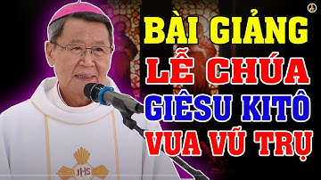 BÀI GIẢNG LỄ CHÚA GIÊSU KITÔ VUA VŨ TRỤ (NGÀY 23/11)  của ĐC Phêrô Nguyễn Văn Khảm