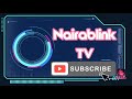 Click watch and subscribe to nairablink tv