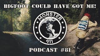 Monster 911 Episode #81 - Bigfoot Could Have Got Me!