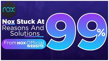 Why Nox Stuck At 99% |Fix All Reasons of Nox Stuck and Official Solution From Nox Official Website