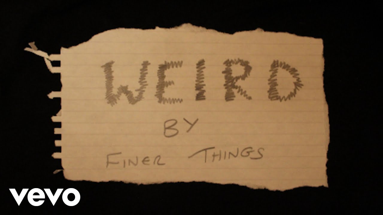 Obejrzyj Finer Things - Weird (Official Video) w YouTube Obejrzyj Finer Things - Weird (Official Video) w YouTube