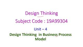 Design Thinking in Business Process Model - Design Thinking-Unit-4-19A99304