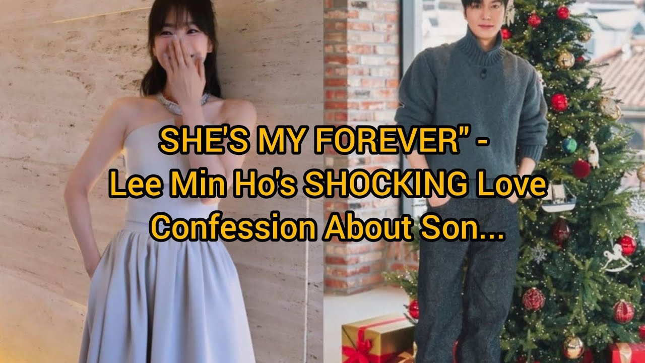 SHE'S MY FOREVER" Lee Min Ho's SHOCKING Love Confession About Son