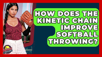 How Does The Kinetic Chain Improve Softball Throwing? - Softball Basics and Beyond