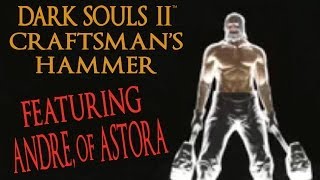 Dark Souls 2 Craftsman's Hammer ft. Andre, of Astora