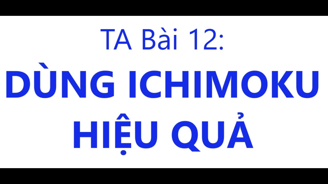 Phân tích Kỹ thuật (TA) Căn bản ABC... Bài 12:  Dùng Mây Ichimoku để đầu tư trung-dài hạn