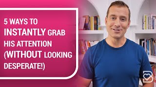 5 Ways to INSTANTLY Grab His Attention (WITHOUT Looking Desperate!) | Dating Advice by Mat Boggs