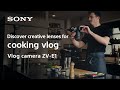 Lenses for cooking vlog | Vlog camera ZV-E1 | Sony |Lens | α