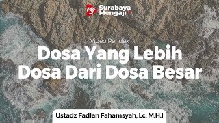 Dosa Yang Lebih Besar Dari Dosa Besar - Ustadz Fadlan Fahamsyah, Lc, M.H.I