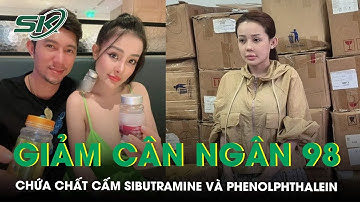 Thuốc giảm cân Ngân 98 chứa chất cấm Sibutramine và Phenolphthalein nguy hại thế nào?| SKĐS
