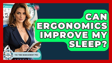 Can Ergonomics Improve My Sleep? - The Time Management Pro