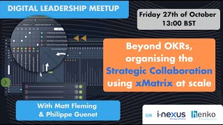Webinar on Strategy Deployment and xMatrix to facilitate OKRs, with Matt Fleming and Philippe Guenet