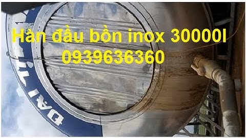 Kỹ thuật Hàn đầu bồn  inox 20 ngàn lít.   zalo 0939636360