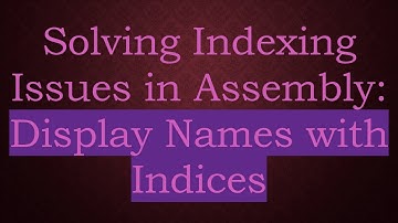 Solving Indexing Issues in Assembly: Display Names with Indices
