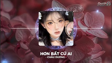Hơn Bất Cứ Ai (Ducth Remix) - Châu Dương | Sao Giờ Đây Anh Mới Biết, Em Quan Trọng Hơn Bất Cứ Ai