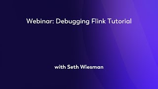 Webinar: Debugging Flink Tutorial - Seth Wiesman