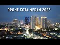 Drone Kota Medan 2023, Kota Terbesar ke 3 Indonesia dari Provinsi Sumatera Utara