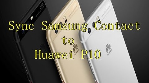 [Solved]How to Transfer Contacts from Samsung to Huawei P10?