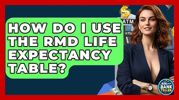 How Do I Use The RMD Life Expectancy Table? - Ask Your Bank Teller