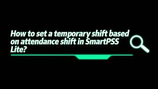 How to set a temporary shift based on attendance shift in SmartPSS Lite