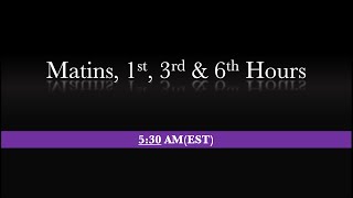 5:30 AM (EST) - CLEAN MONDAY - Matins, 1st, 3rd, & 6th Hours