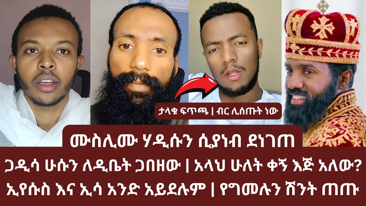 ሙስሊሙ ሃዲሱን ሲያነብ ደነገጠ | ጋዲሳ ሁሱን ለዲቤት ጋበዘው | አላህ ሁለት ቀኝ እጅ አለው| ኑ በብርሃኑ ተመላለሱ | Nu Bebirhanu Temelalesu