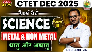 CTET DEC 2025 Science Paper 2 Classes | Metal &amp; Non-Metal | Science Theory &amp; PYQ | Deepank Sir