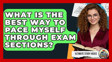 What Is The Best Way To Pace Myself Through Exam Sections? - Ultimate Study Hacks