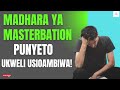 MADHARA YA MASTERBATION PUNYETO UKWELI USIOAMBIWA MADHARA YA MASTERBATION PUNYETO UKWELI USIOAMBIWA