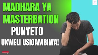 MADHARA YA MASTERBATION(PUNYETO):UKWELI USIOAMBIWA!