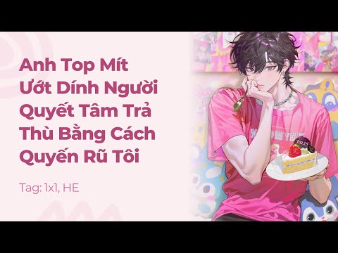 Video Boylove | Anh Top Mít Ướt Dính Người Quyết Tâm Trả Thù Bằng Cách Quyến Rũ Tôi | Truyện Này Vai Gãy - youtube