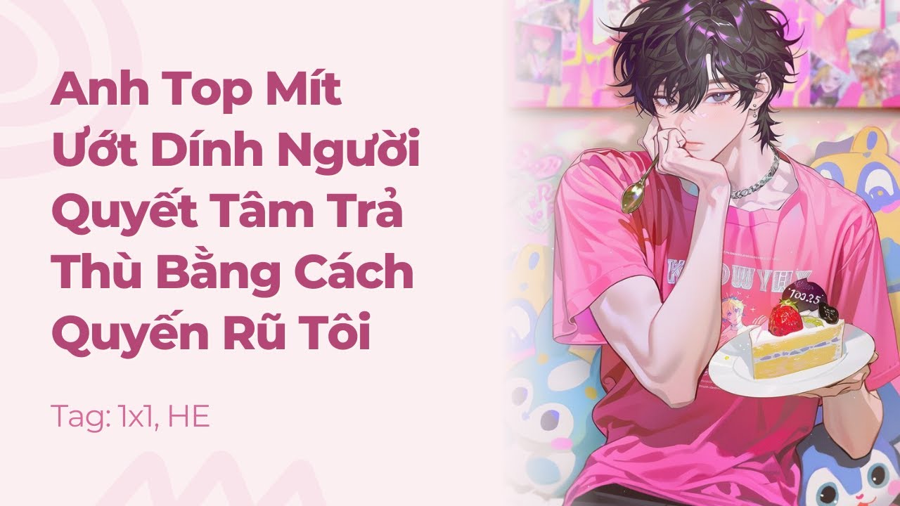 Boylove | Anh Top Mít Ướt Dính Người Quyết Tâm Trả Thù Bằng Cách Quyến Rũ Tôi | Truyện Này Vai Gãy