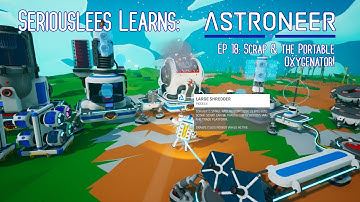 Seriouslees Learns: Astroneer | EP 18: Scrap & the Portable Oxygenator! | 2021